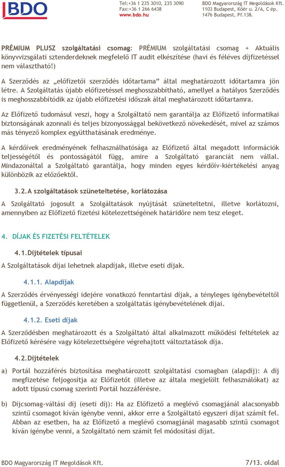 A Szolgáltatás újabb előfizetéssel meghosszabbítható, amellyel a hatályos Szerződés is meghosszabbítódik az újabb előfizetési időszak által meghatározott időtartamra.