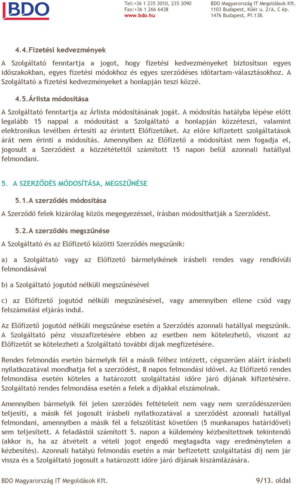 A módosítás hatályba lépése előtt legalább 15 nappal a módosítást a Szolgáltató a honlapján közzéteszi, valamint elektronikus levélben értesíti az érintett Előfizetőket.