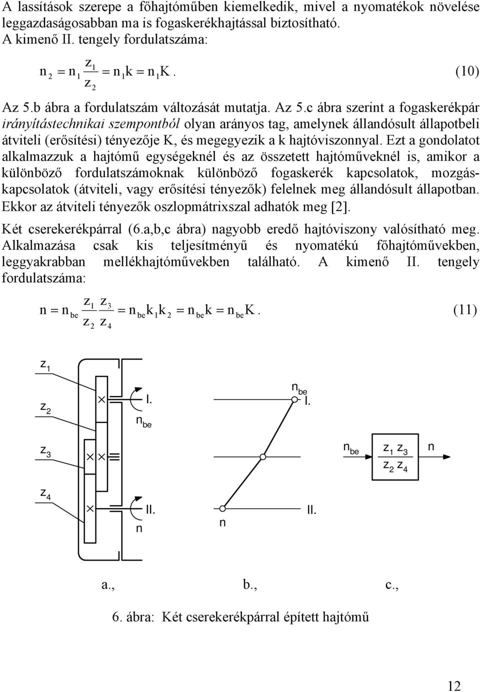 c ábra serit a fogaserépár iráyítástechiai sempotból olya aráyos tag, amelye álladósult állapotbeli átviteli (erősítési) téyeője K, és megegyei a hajtóvisoyal.