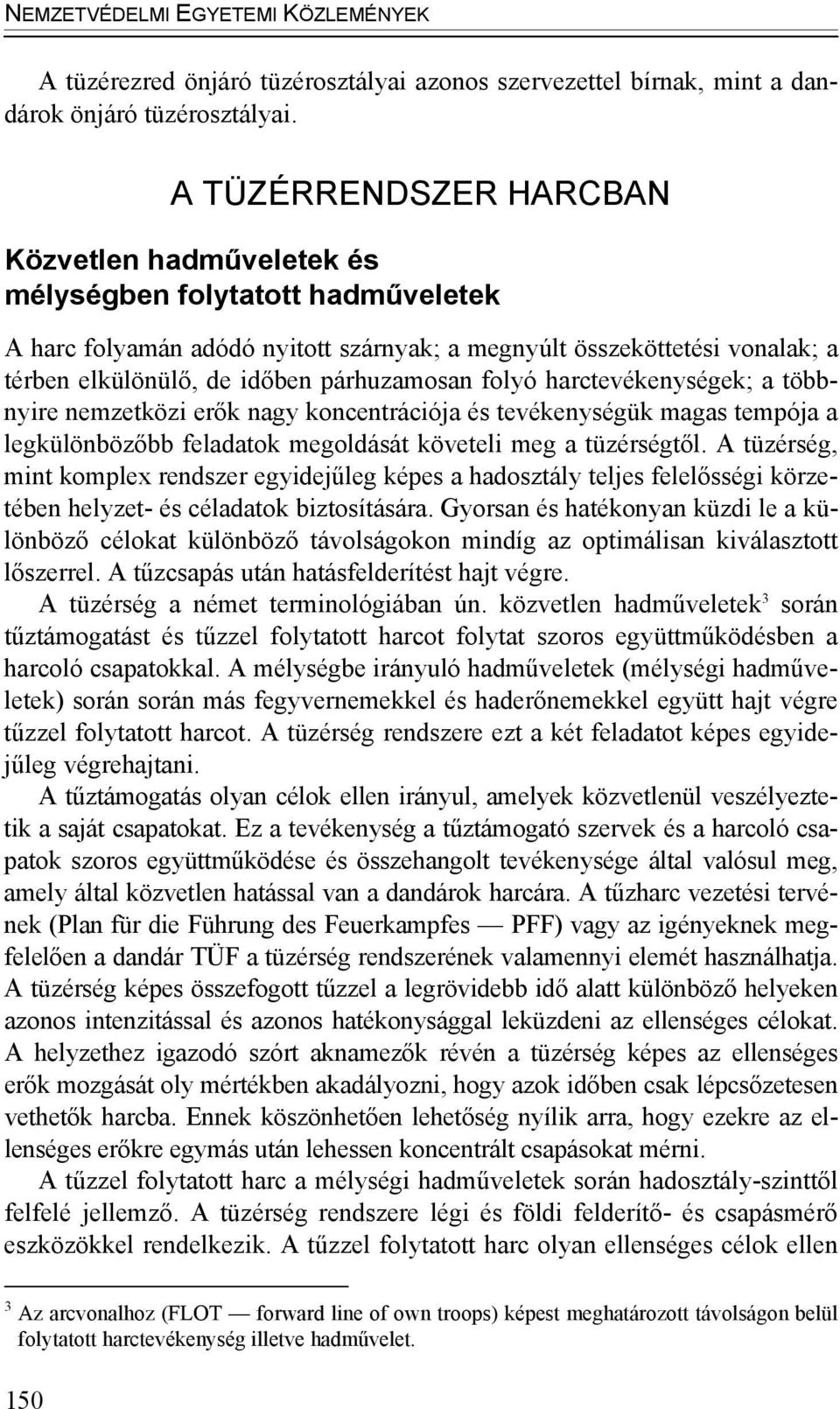 párhuzamosan folyó harctevékenységek; a többnyire nemzetközi erők nagy koncentrációja és tevékenységük magas tempója a legkülönbözőbb feladatok megoldását követeli meg a tüzérségtől.