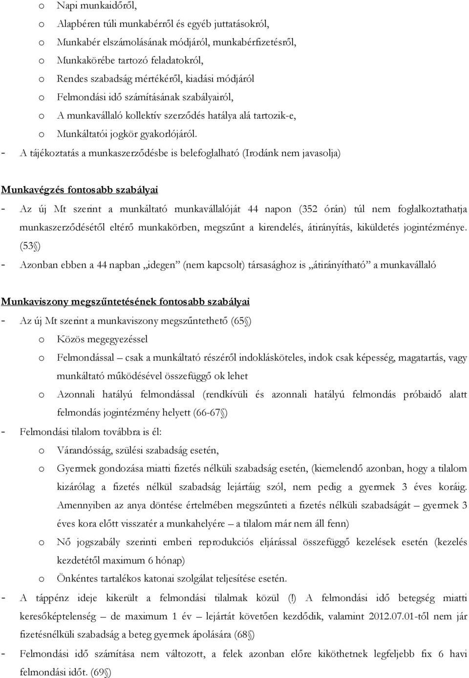 - A tájékoztatás a munkaszerződésbe is belefoglalható (Irodánk nem javasolja) Munkavégzés fontosabb szabályai - Az új Mt szerint a munkáltató munkavállalóját 44 napon (352 órán) túl nem