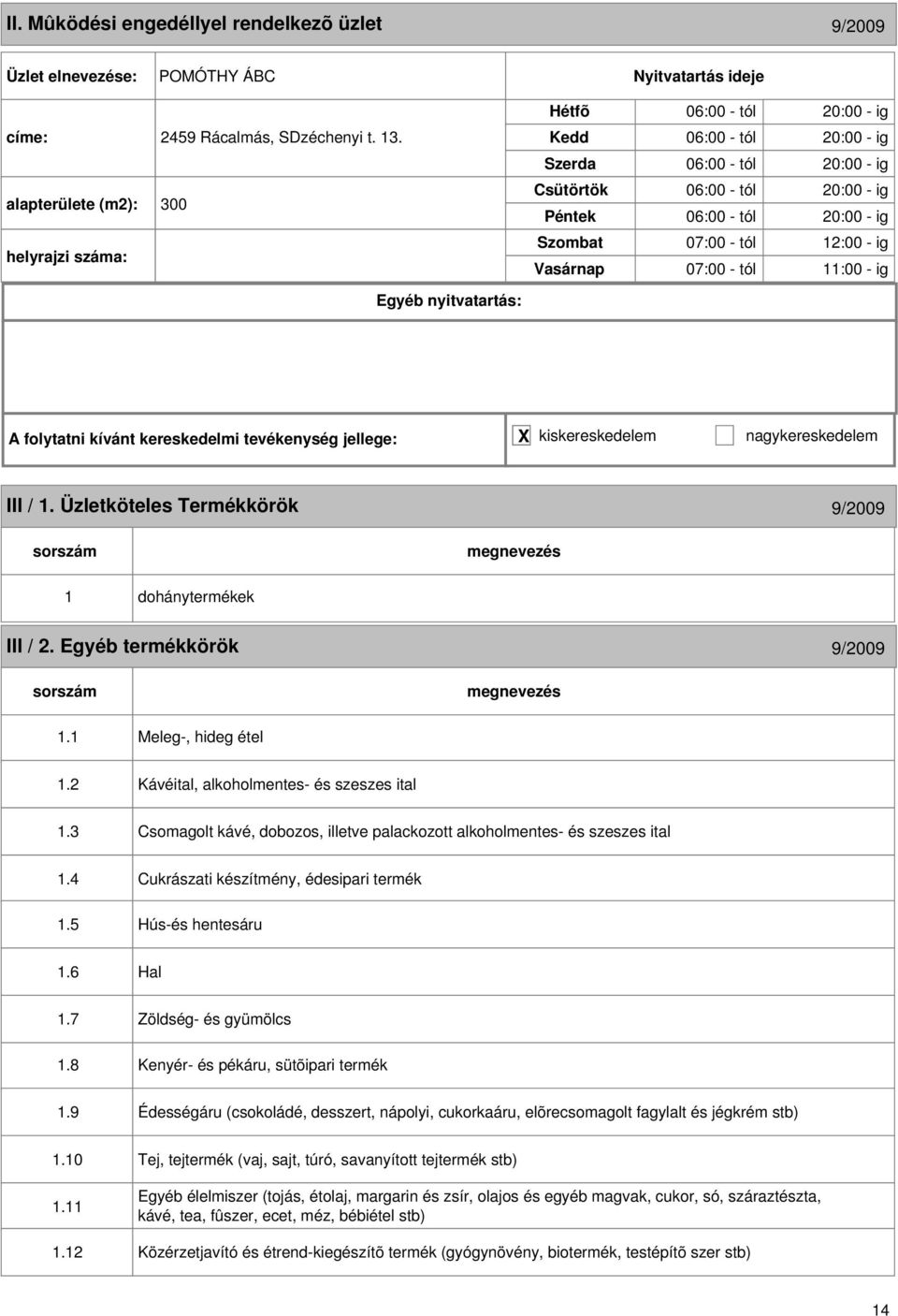 folytatni kívánt kereskedelmi tevékenység jellege: X kiskereskedelem nagykereskedelem III / 1. Üzletköteles Termékkörök 9/2009 1 dohánytermékek III / 2. Egyéb termékkörök 9/2009 1.