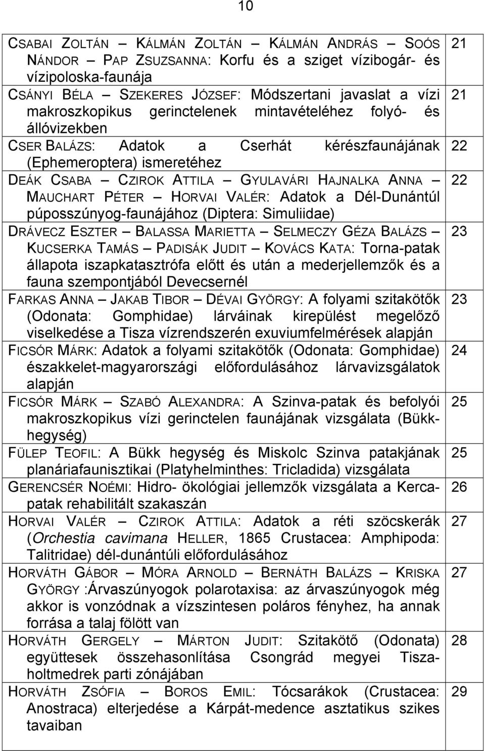 VALÉR: Adatok a Dél-Dunántúl púposszúnyog-faunájához (Diptera: Simuliidae) DRÁVECZ ESZTER BALASSA MARIETTA SELMECZY GÉZA BALÁZS KUCSERKA TAMÁS PADISÁK JUDIT KOVÁCS KATA: Torna-patak állapota