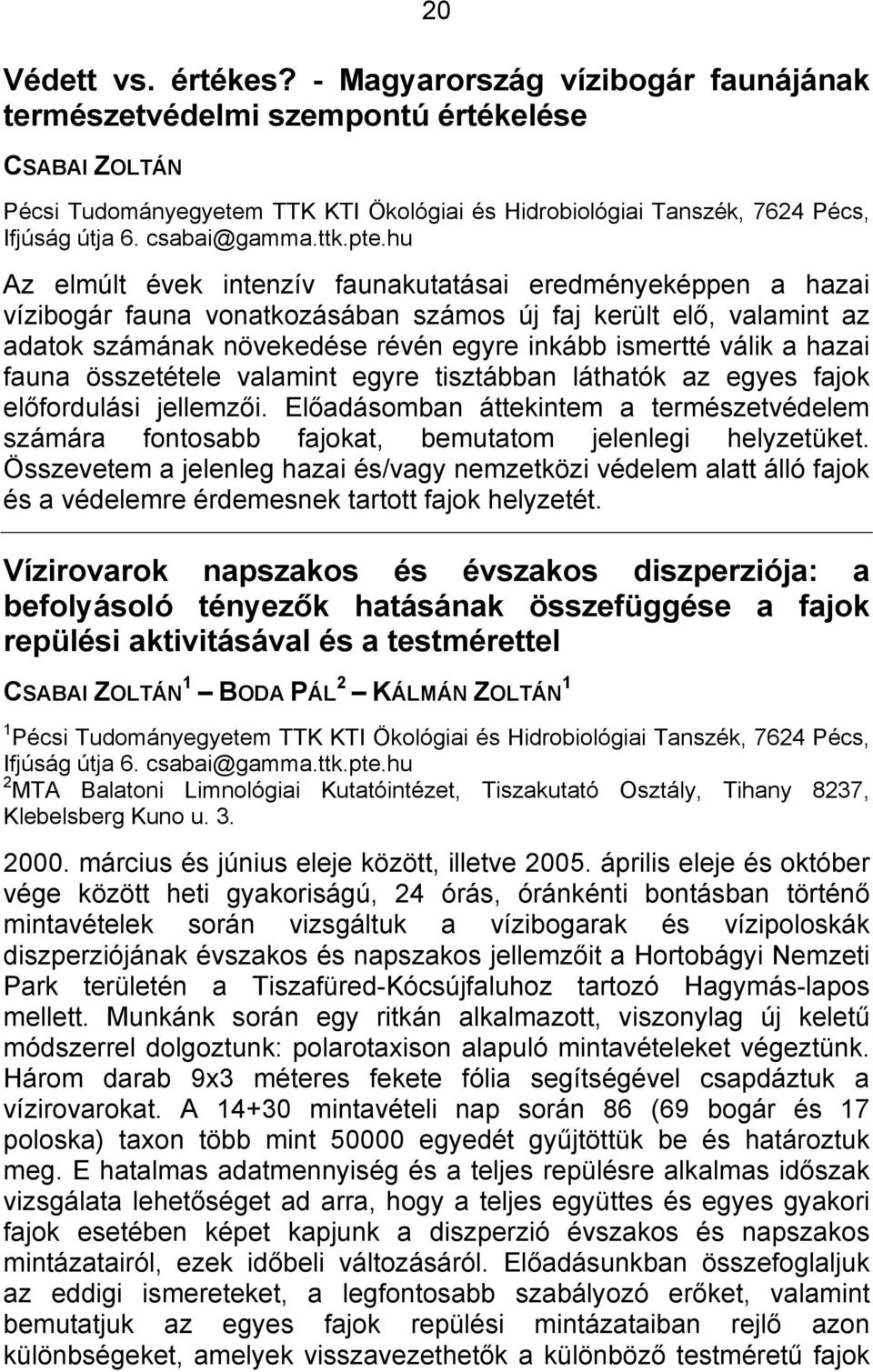 pte.hu Az elmúlt évek intenzív faunakutatásai eredményeképpen a hazai vízibogár fauna vonatkozásában számos új faj került elő, valamint az adatok számának növekedése révén egyre inkább ismertté válik