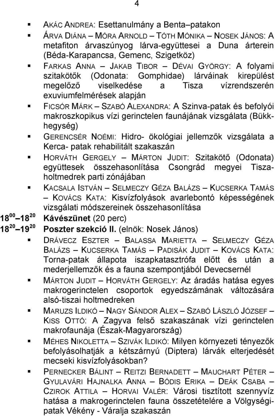 Szinva-patak és befolyói makroszkopikus vízi gerinctelen faunájának vizsgálata (Bükkhegység) GERENCSÉR NOÉMI: Hidro- ökológiai jellemzők vizsgálata a Kerca- patak rehabilitált szakaszán HORVÁTH