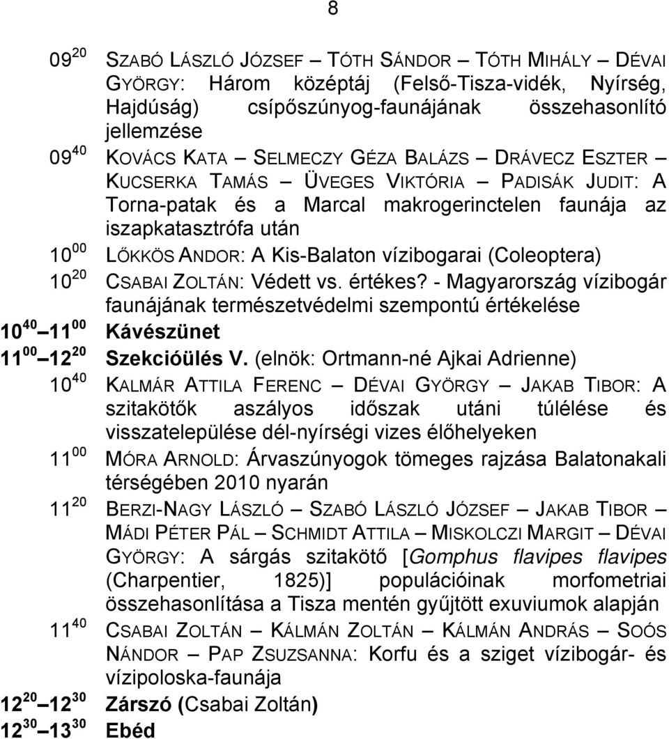 (Coleoptera) 10 20 CSABAI ZOLTÁN: Védett vs. értékes? - Magyarország vízibogár faunájának természetvédelmi szempontú értékelése 10 40 11 00 Kávészünet 11 00 12 20 Szekcióülés V.