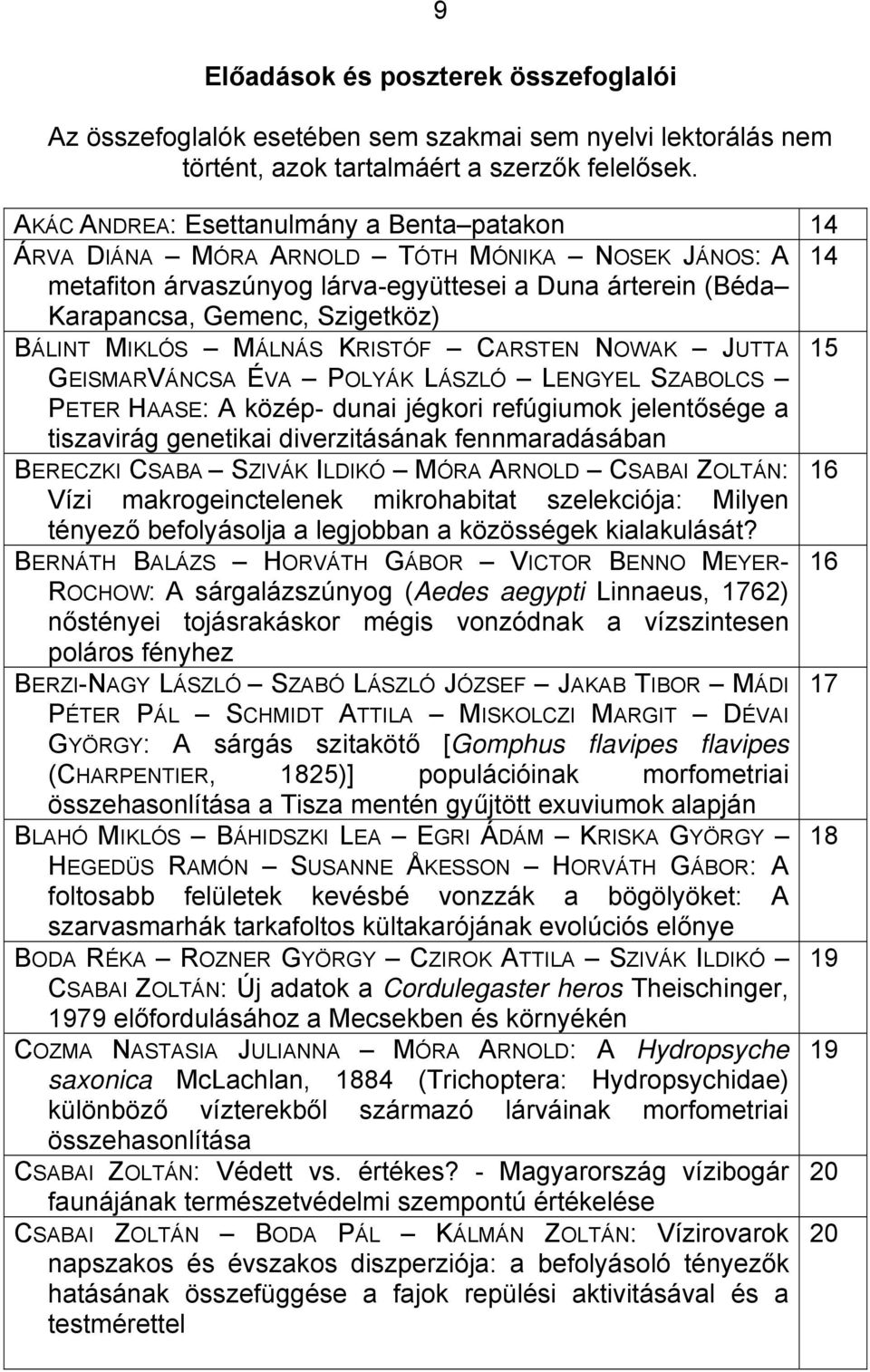 MIKLÓS MÁLNÁS KRISTÓF CARSTEN NOWAK JUTTA 15 GEISMARVÁNCSA ÉVA POLYÁK LÁSZLÓ LENGYEL SZABOLCS PETER HAASE: A közép- dunai jégkori refúgiumok jelentősége a tiszavirág genetikai diverzitásának