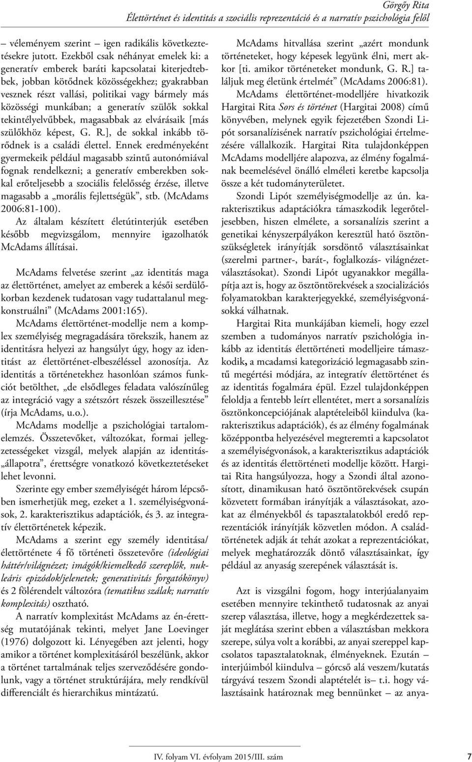 a generatív szülők sokkal tekintélyelvűbbek, magasabbak az elvárásaik [más szülőkhöz képest, G. R.], de sokkal inkább törődnek is a családi élettel.