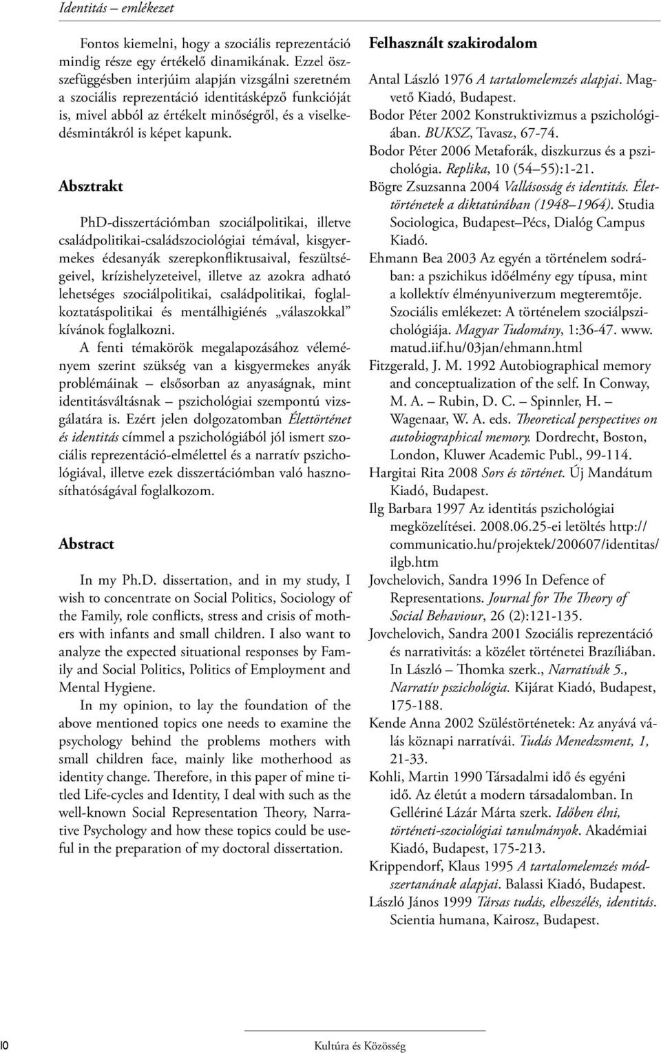 Absztrakt PhD-disszertációmban szociálpolitikai, illetve családpolitikai-családszociológiai témával, kisgyermekes édesanyák szerepkonfliktusaival, feszültségeivel, krízishelyzeteivel, illetve az
