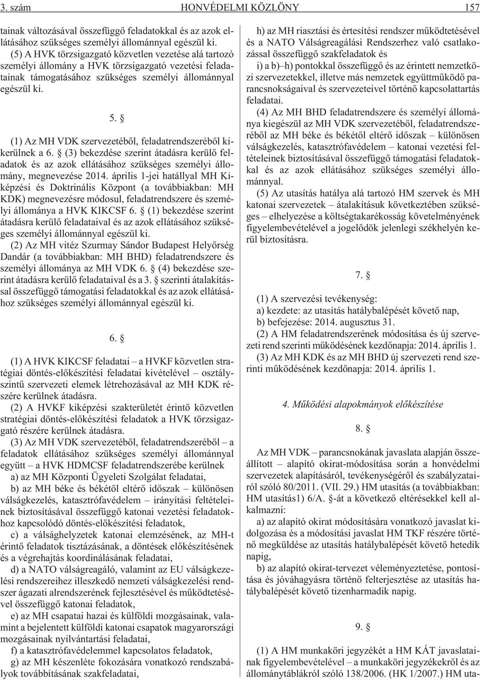 (1) Az MH VDK ébõl, feladatrendszerébõl kikerülnek a 6. (3) bekezdése szerint átadásra kerülõ feladatok és az azok ellátásához szükséges személyi állomány, megnevezése 2014.