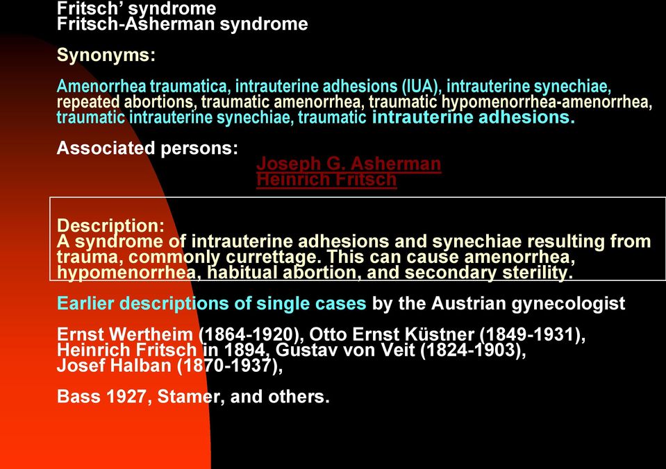 Asherman Heinrich Fritsch Description: A syndrome of intrauterine adhesions and synechiae resulting from trauma, commonly currettage.