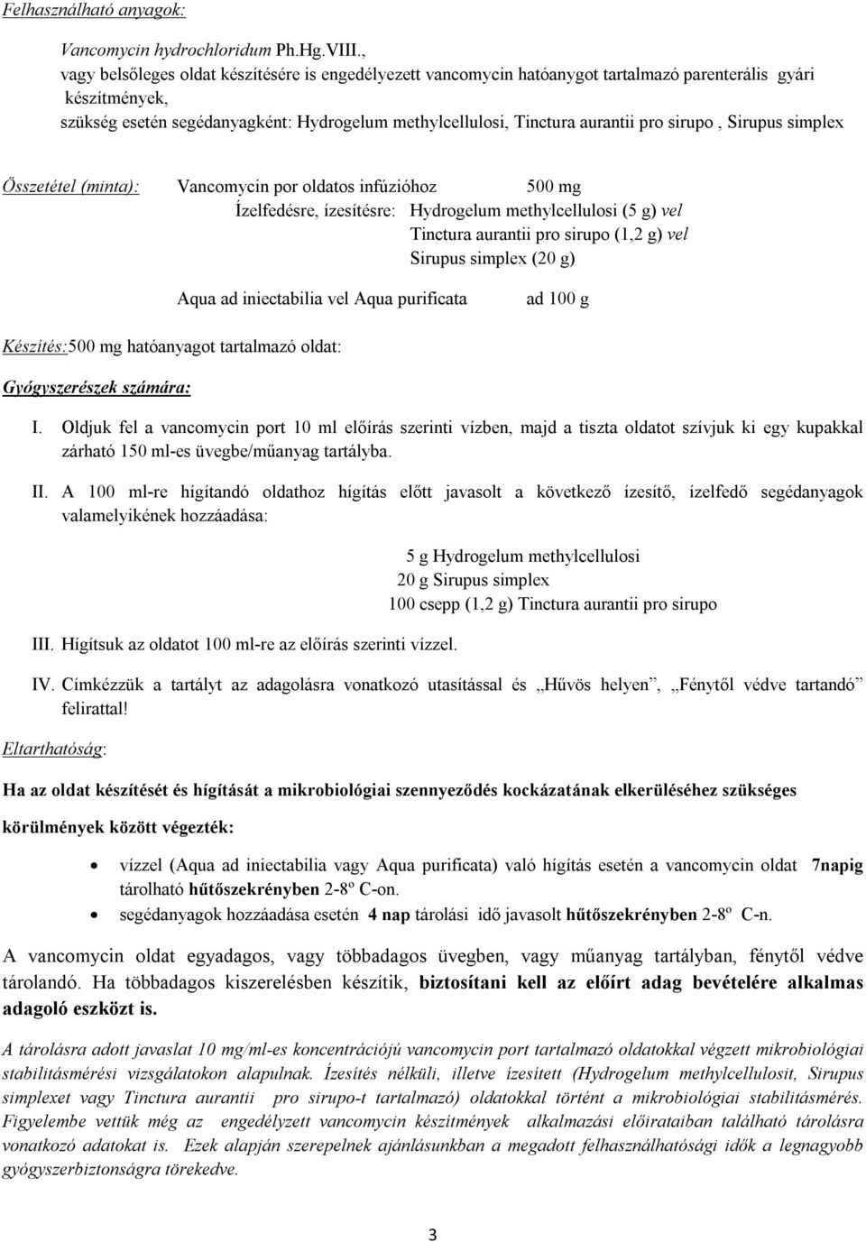 sirupo, Sirupus simplex Összetétel (minta): Vancomycin por oldatos infúzióhoz 500 mg Ízelfedésre, ízesítésre: Hydrogelum methylcellulosi (5 g) vel Tinctura aurantii pro sirupo (1,2 g) vel Sirupus