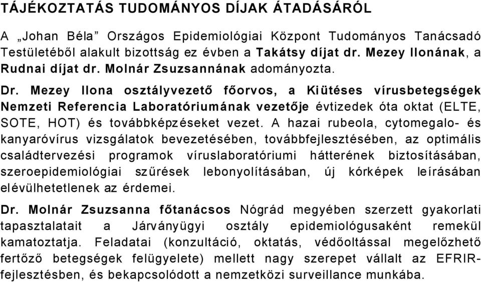 Mezey Ilona osztályvezető főorvos, a KiçtÜses vàrusbetegsügek Nemzeti Referencia Laboratâriumának vezetője Ävtizedek Çta oktat (ELTE, SOTE, HOT) Äs tovåbbkäpzäseket vezet.