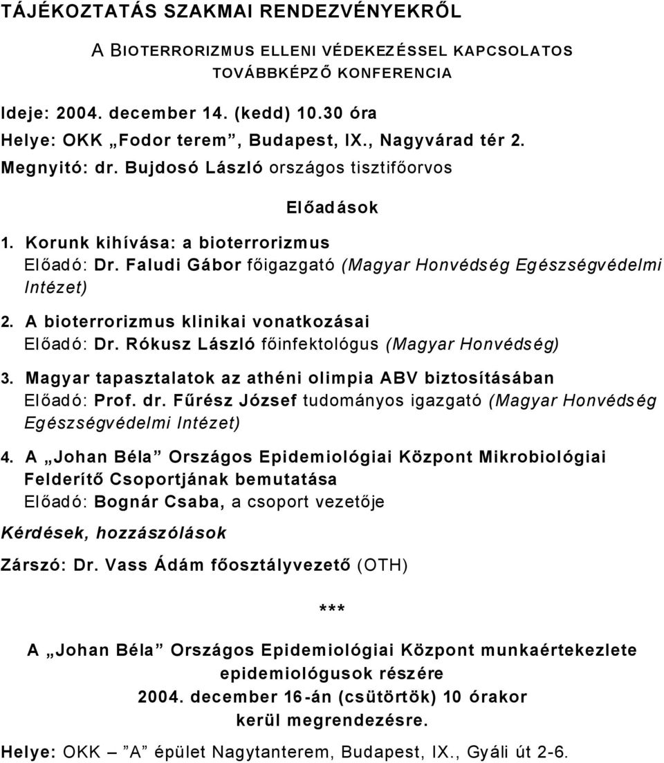 A bioterrorizmus klinikai vonatkozásai ElőadÇ: Dr. Râkusz Lászlâ főinfektolçgus (Magyar HonvÅdsÅg) 3. Magyar tapasztalatok az athüni olimpia ABV biztosàtásában ElőadÇ: Prof. dr.