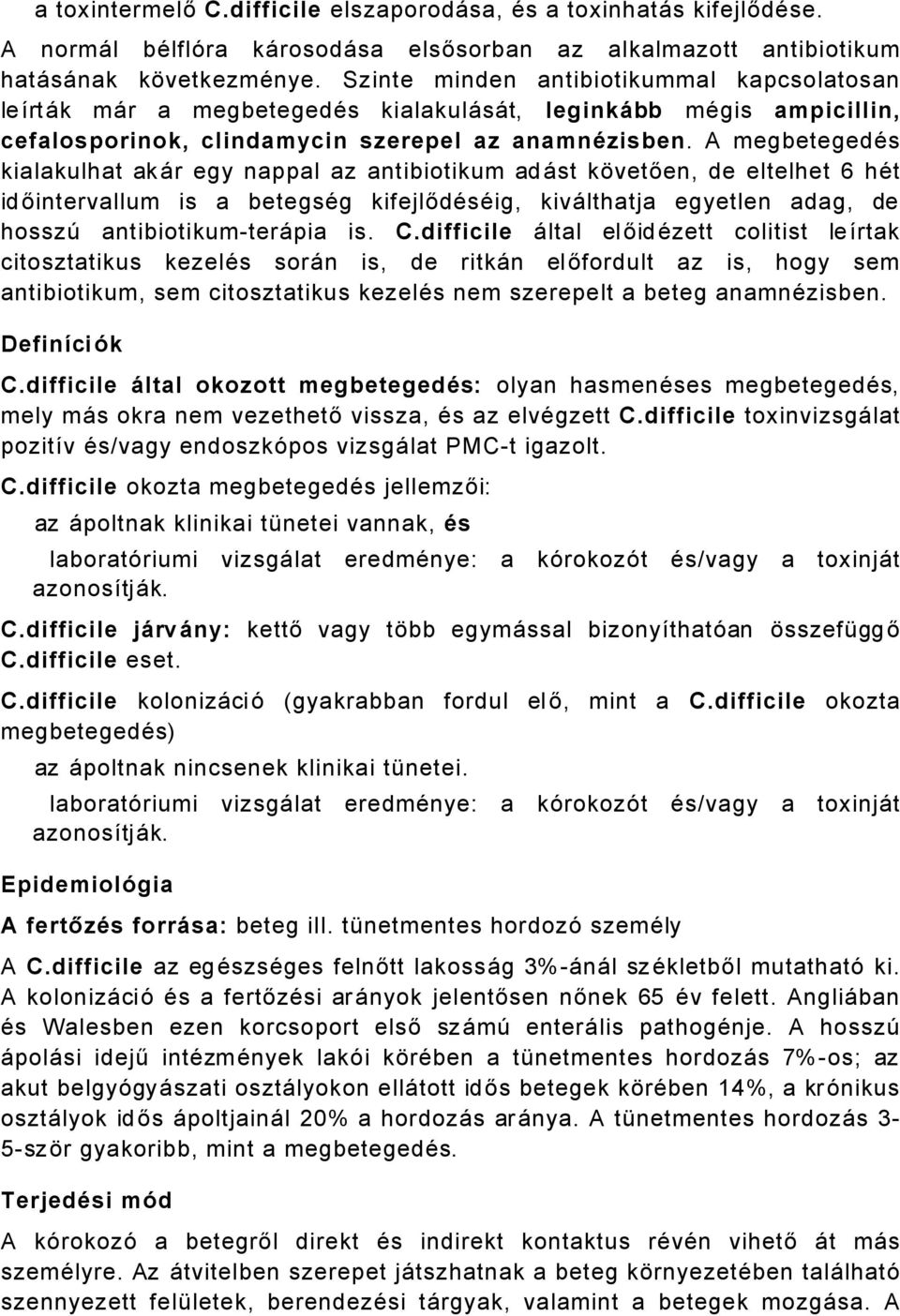 A megbetegedäs kialakulhat akår egy nappal az antibiotikum adåst küvetően, de eltelhet 6 hät időintervallum is a betegsäg kifejlődäsäig, kivålthatja egyetlen adag, de hosszá antibiotikumteråpia is. C.