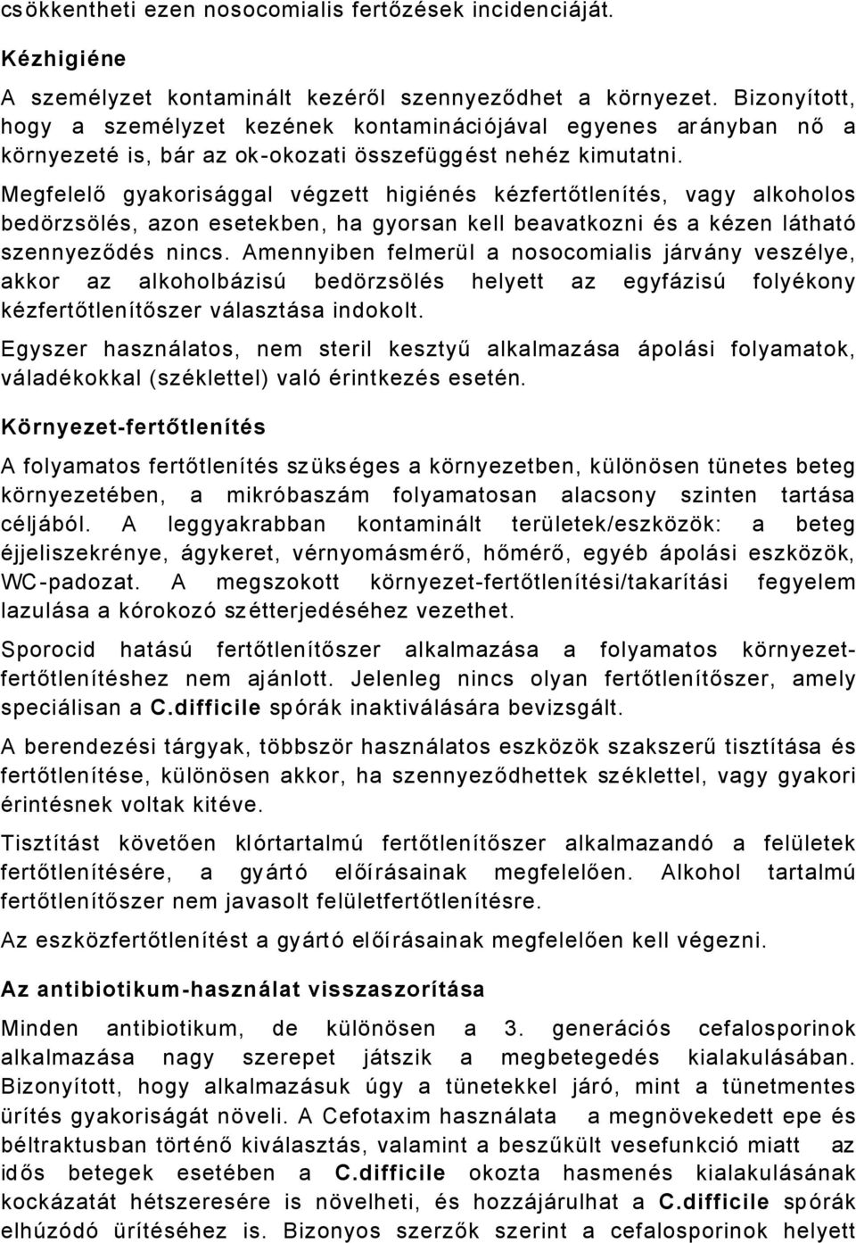 Megfelelő gyakorisåggal vägzett higiänäs käzfertőtlenötäs, vagy alkoholos bedürzsüläs, azon esetekben, ha gyorsan kell beavatkozni Äs a käzen låthatç szennyeződäs nincs.