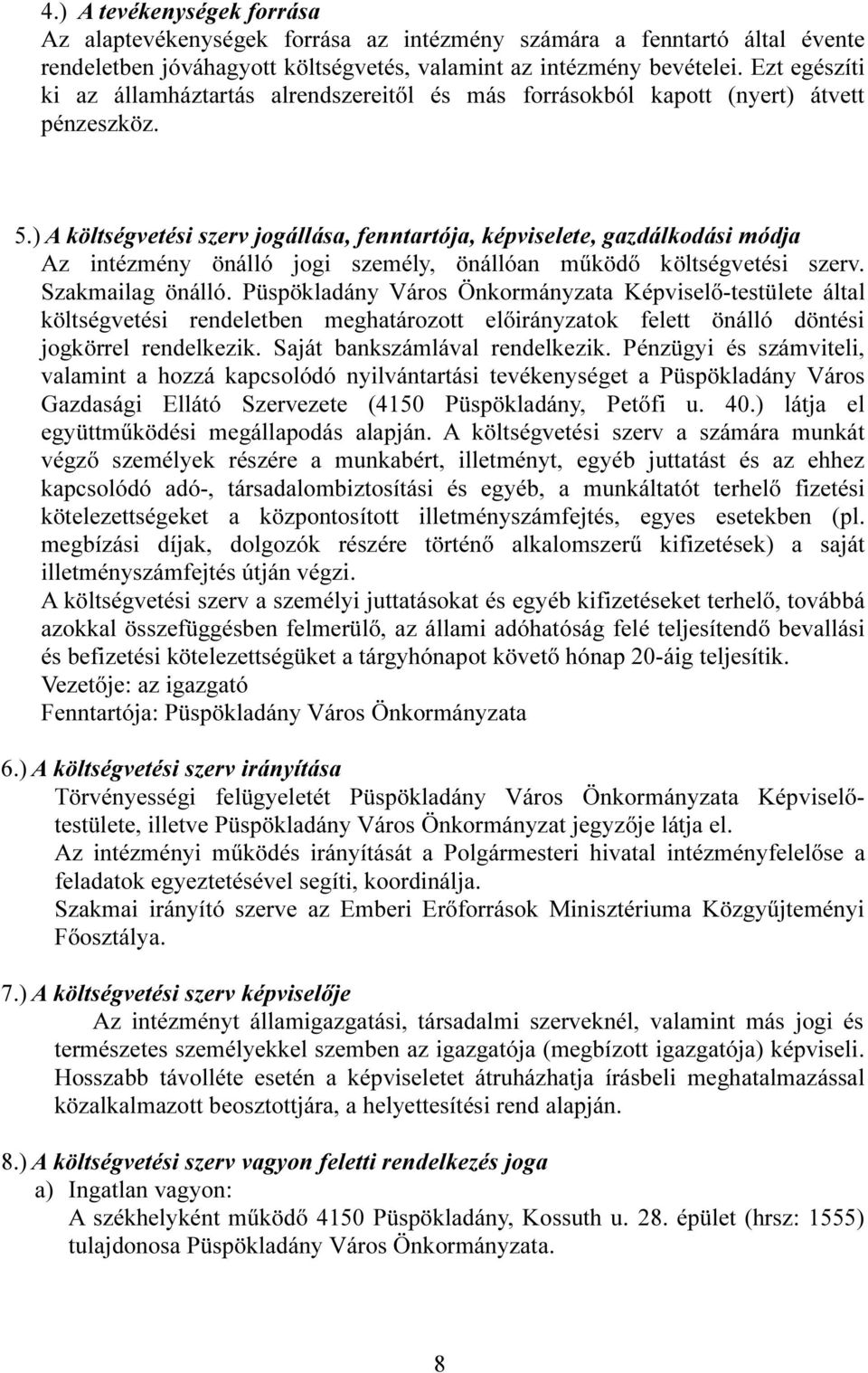 ) A költségvetési szerv jogállása, fenntartója, képviselete, gazdálkodási módja Az intézmény önálló jogi személy, önállóan működő költségvetési szerv. Szakmailag önálló.