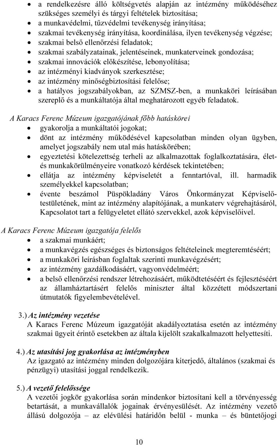 lebonyolítása; az intézményi kiadványok szerkesztése; az intézmény minőségbiztosítási felelőse; a hatályos jogszabályokban, az SZMSZ-ben, a munkaköri leírásában szereplő és a munkáltatója által