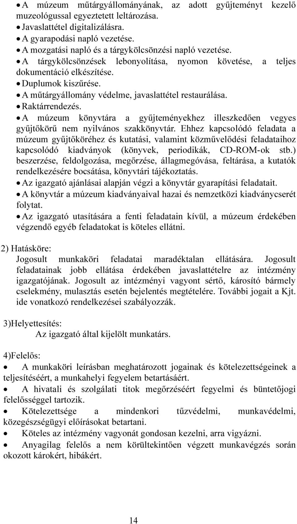 A műtárgyállomány védelme, javaslattétel restaurálása. Raktárrendezés. A múzeum könyvtára a gyűjteményekhez illeszkedően vegyes gyűjtőkörű nem nyilvános szakkönyvtár.