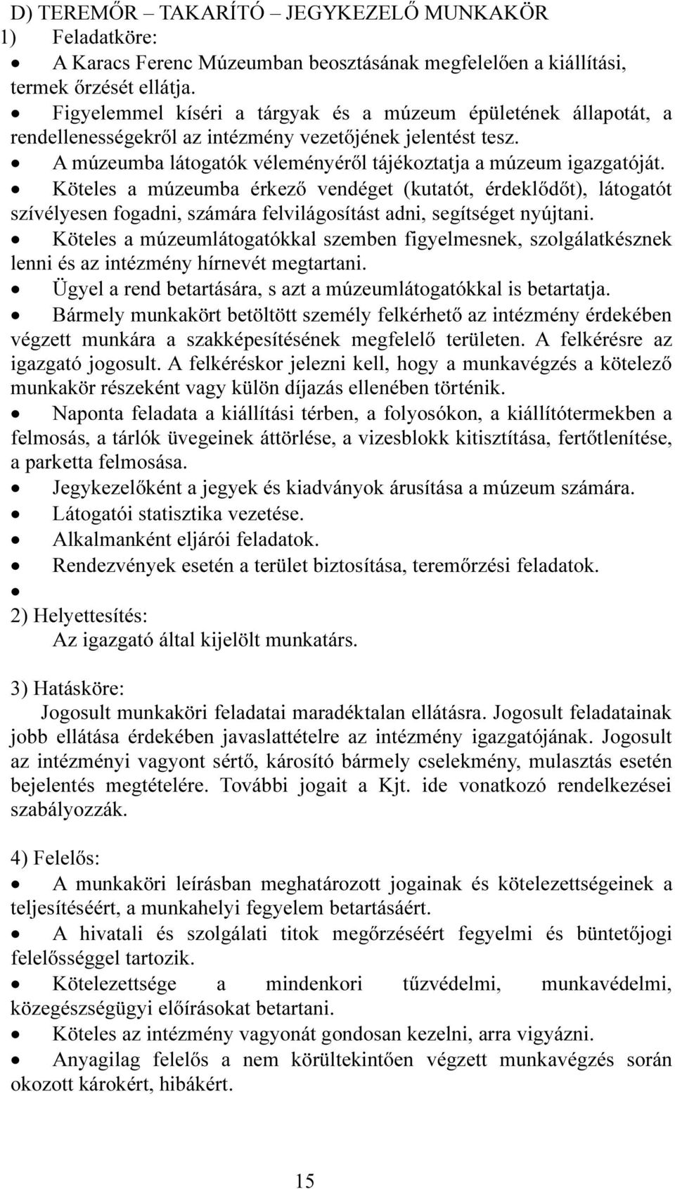 Köteles a múzeumba érkező vendéget (kutatót, érdeklődőt), látogatót szívélyesen fogadni, számára felvilágosítást adni, segítséget nyújtani.