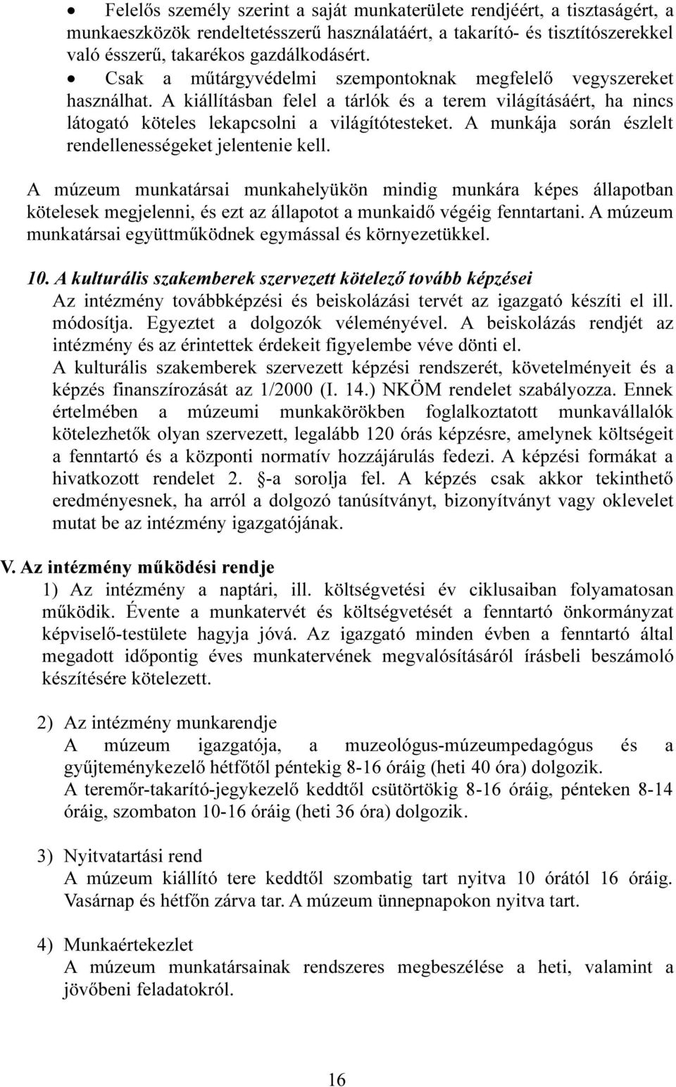 A munkája során észlelt rendellenességeket jelentenie kell. A múzeum munkatársai munkahelyükön mindig munkára képes állapotban kötelesek megjelenni, és ezt az állapotot a munkaidő végéig fenntartani.