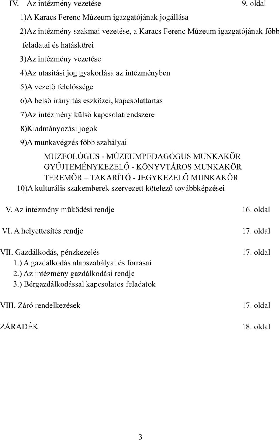 eszközei, kapcsolattartás 7)Az intézmény külső kapcsolatrendszere 8)Kiadmányozási jogok 9)A munkavégzés főbb szabályai MUZEOLÓGUS - MÚZEUMPEDAGÓGUS MUNKAKÖR GYŰJTEMÉNYKEZELŐ - KÖNYVTÁROS MUNKAKÖR
