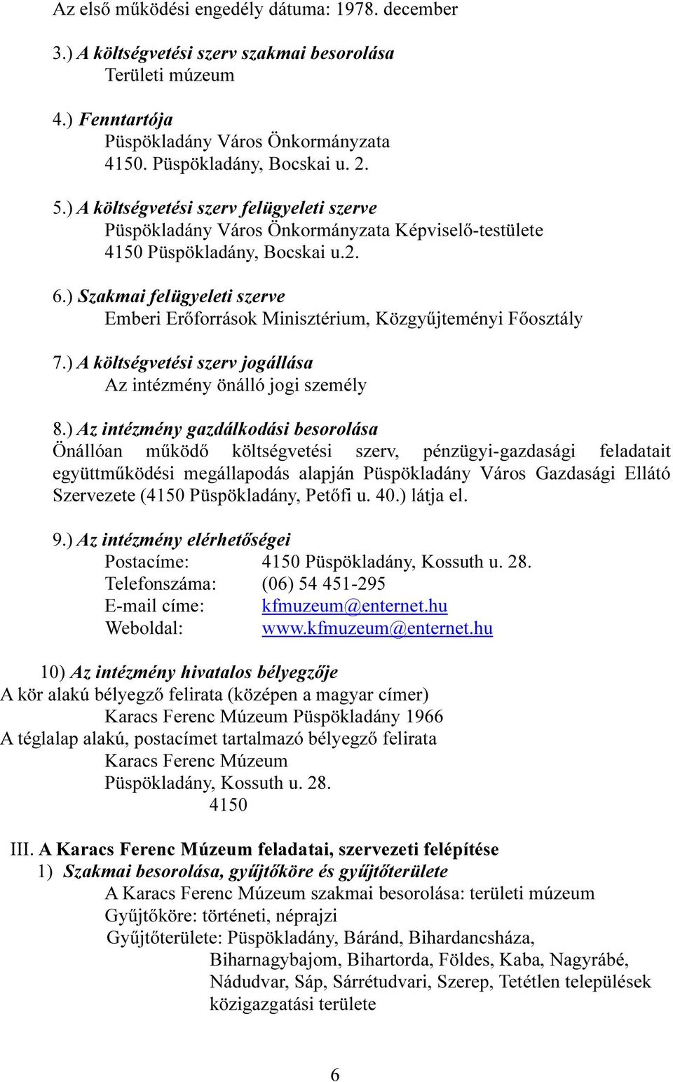 ) Szakmai felügyeleti szerve Emberi Erőforrások Minisztérium, Közgyűjteményi Főosztály 7.) A költségvetési szerv jogállása Az intézmény önálló jogi személy 8.