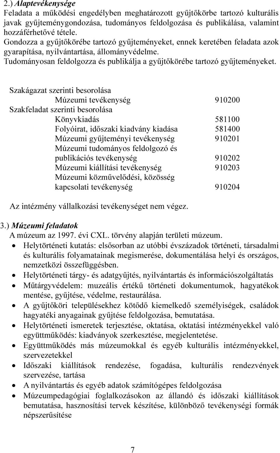 Tudományosan feldolgozza és publikálja a gyűjtőkörébe tartozó gyűjteményeket.