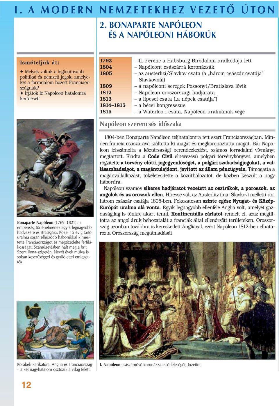 Ferenc a Habsburg Birodalom uralkodója lett 1804 Napóleont császárrá koronázzák 1805 az austerlizi/slavkov csata (a három császár csatája Slavkovnál) 1809 a napóleoni seregek Pozsonyt/Bratislava