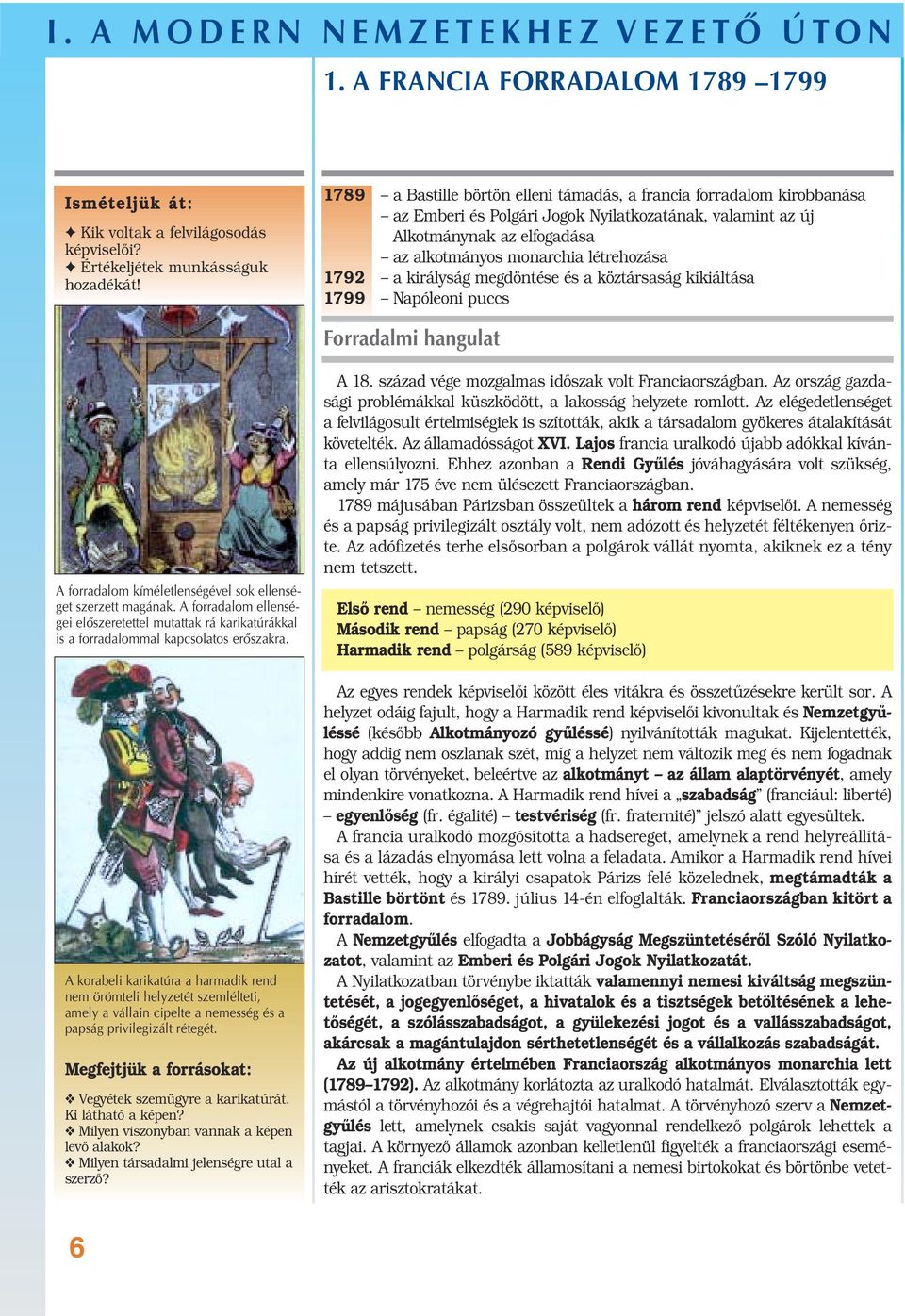 a királyság megdöntése és a köztársaság kikiáltása 1799 Napóleoni puccs Forradalmi hangulat A forradalom kíméletlenségével sok ellenséget szerzett magának.