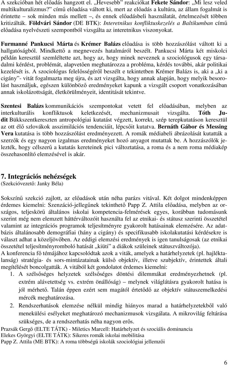 Földvári Sándor (DE BTK): Interetnikus konfliktuskezelés a Baltikumban című előadása nyelvészeti szempontból vizsgálta az interetnikus viszonyokat.