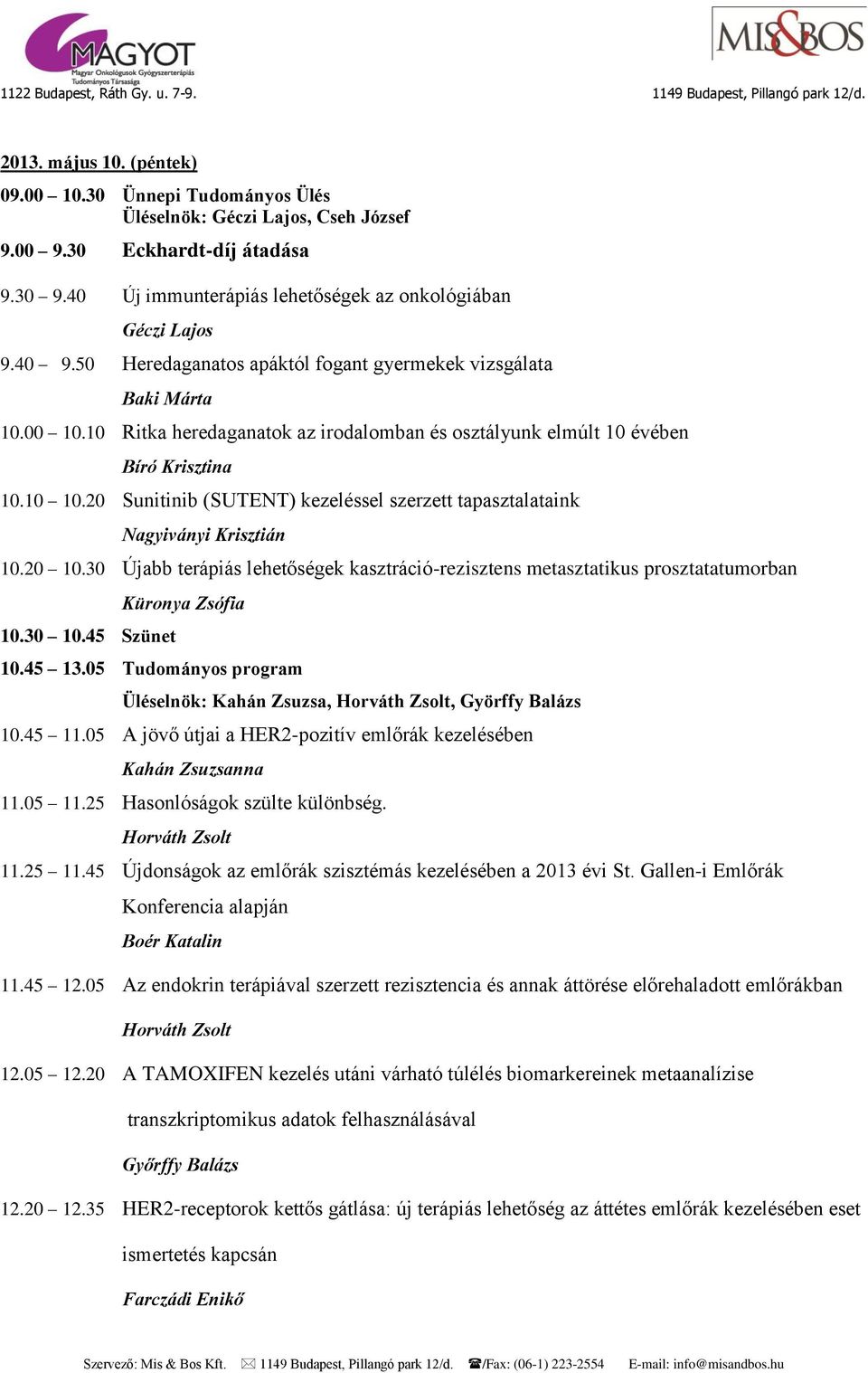 20 Sunitinib (SUTENT) kezeléssel szerzett tapasztalataink Nagyiványi Krisztián 10.20 10.30 Újabb terápiás lehetőségek kasztráció-rezisztens metasztatikus prosztatatumorban 10.30 10.