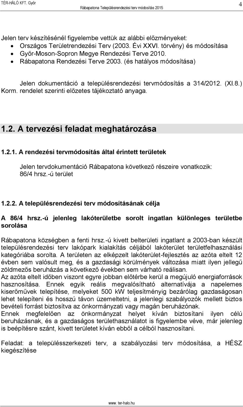 2.1. A rendezési tervmódosítás által érintett területek Jelen tervdokumentáció Rábapatona következő részeire vonatkozik: 86/4 hrsz.-ú terület 1.2.2. A településrendezési terv módosításának célja A 86/4 hrsz.