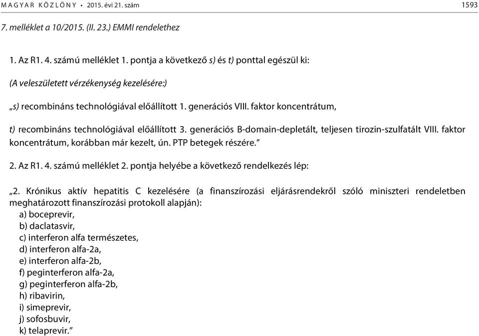 faktor koncentrátum, t) recombináns technológiával előállított 3. generációs B-domain-depletált, teljesen tirozin-szulfatált VIII. faktor koncentrátum, korábban már kezelt, ún. PTP betegek részére. 2.