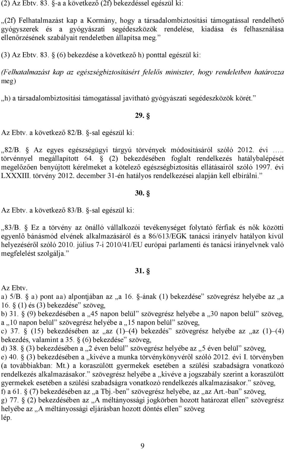 felhasználása ellenőrzésének szabályait rendeletben állapítsa meg. (3) Az Ebtv. 83.