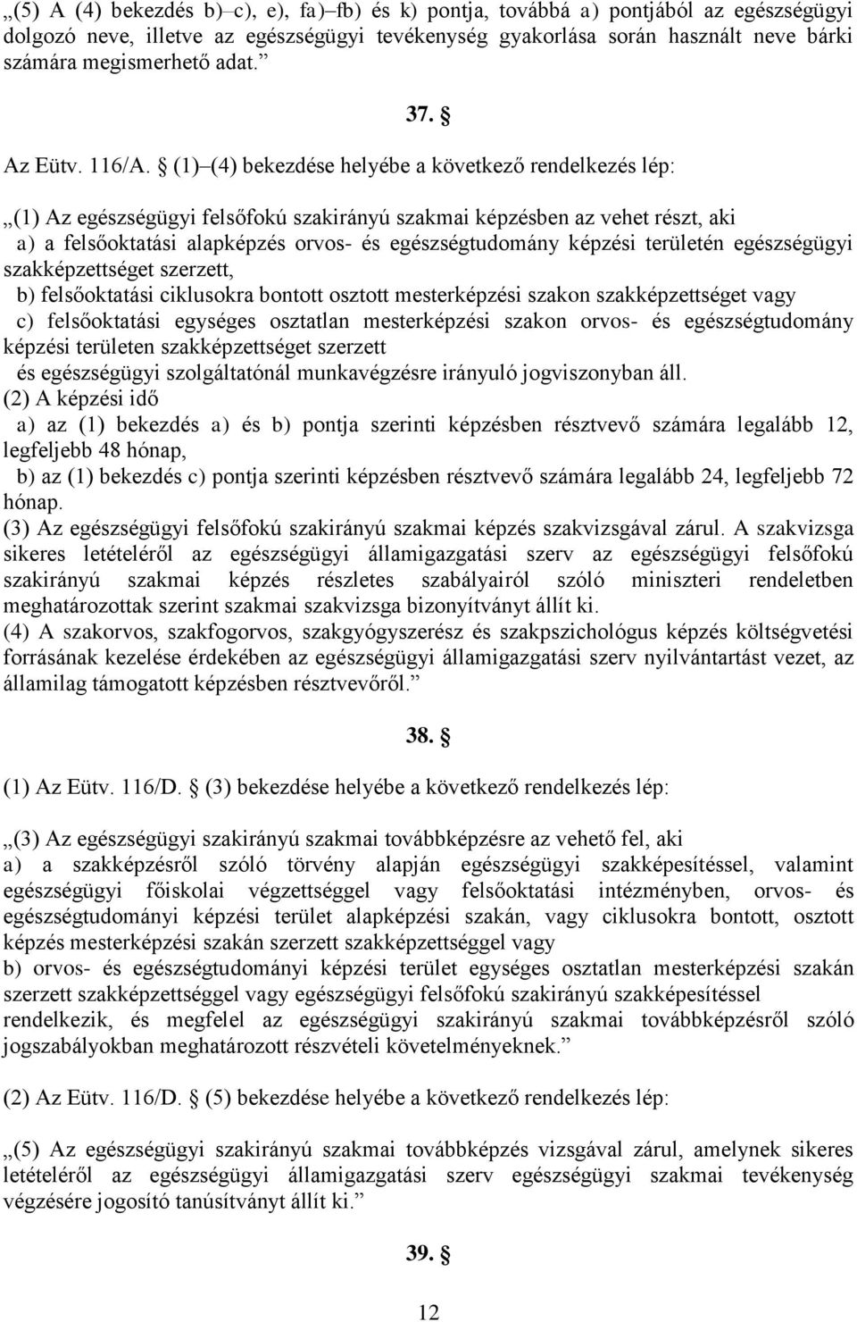(1) (4) bekezdése helyébe a következő rendelkezés lép: (1) Az egészségügyi felsőfokú szakirányú szakmai képzésben az vehet részt, aki a) a felsőoktatási alapképzés orvos- és egészségtudomány képzési