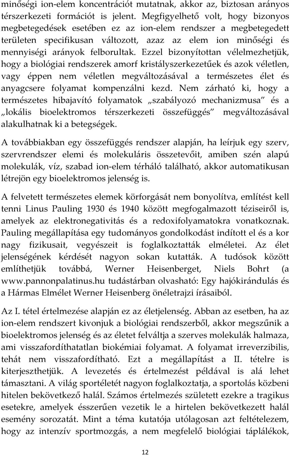 Ezzel bizonyítottan vélelmezhetjük, hogy a biológiai rendszerek amorf krist{lyszerkezetűek és azok véletlen, vagy éppen nem véletlen megv{ltoz{s{val a természetes élet és anyagcsere folyamat