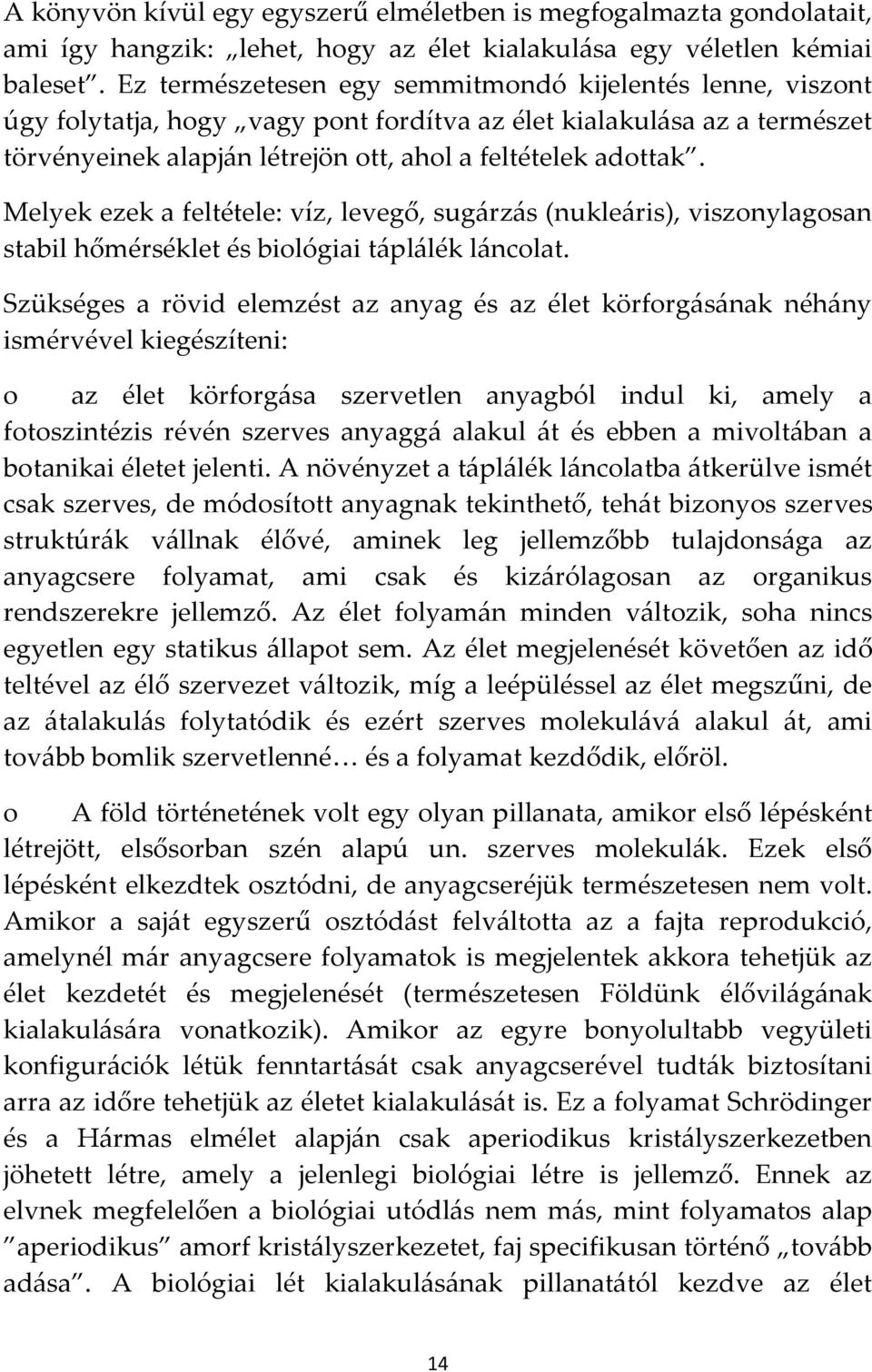 Melyek ezek a feltétele: víz, levegő, sug{rz{s (nukle{ris), viszonylagosan stabil hőmérséklet és biológiai t{pl{lék l{ncolat.