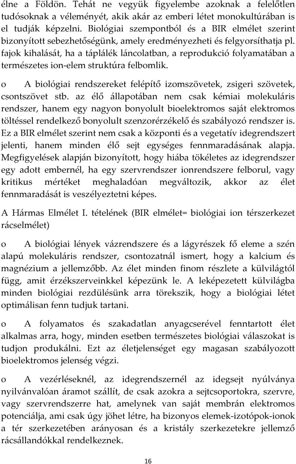 fajok kihal{s{t, ha a t{pl{lék l{ncolatban, a reprodukció folyamat{ban a természetes ion-elem struktúra felbomlik. o A biológiai rendszereket felépítő izomszövetek, zsigeri szövetek, csontszövet stb.