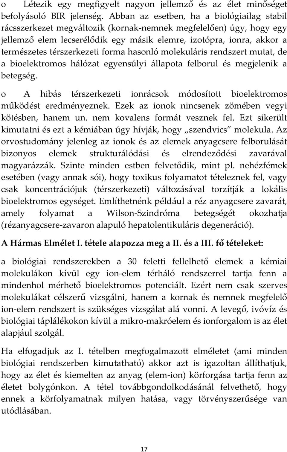 térszerkezeti forma hasonló molekul{ris rendszert mutat, de a bioelektromos h{lózat egyensúlyi {llapota felborul és megjelenik a betegség.