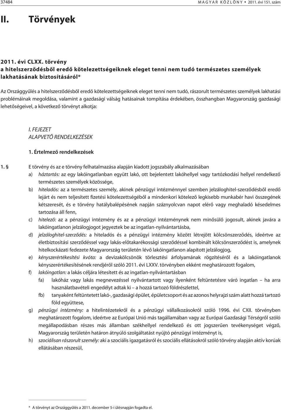 tenni nem tudó, rászorult természetes személyek lakhatási problémáinak megoldása, valamint a gazdasági válság hatásainak tompítása érdekében, összhangban Magyarország gazdasági lehetõségeivel, a