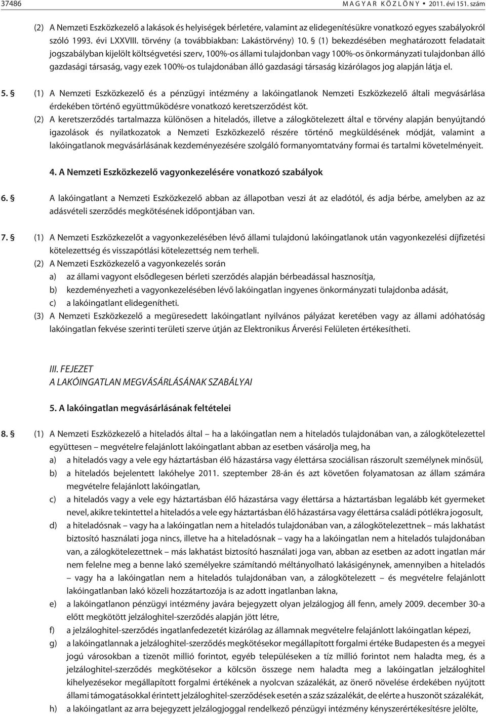 (1) bekezdésében meghatározott feladatait jogszabályban kijelölt költségvetési szerv, 100%-os állami tulajdonban vagy 100%-os önkormányzati tulajdonban álló gazdasági társaság, vagy ezek 100%-os