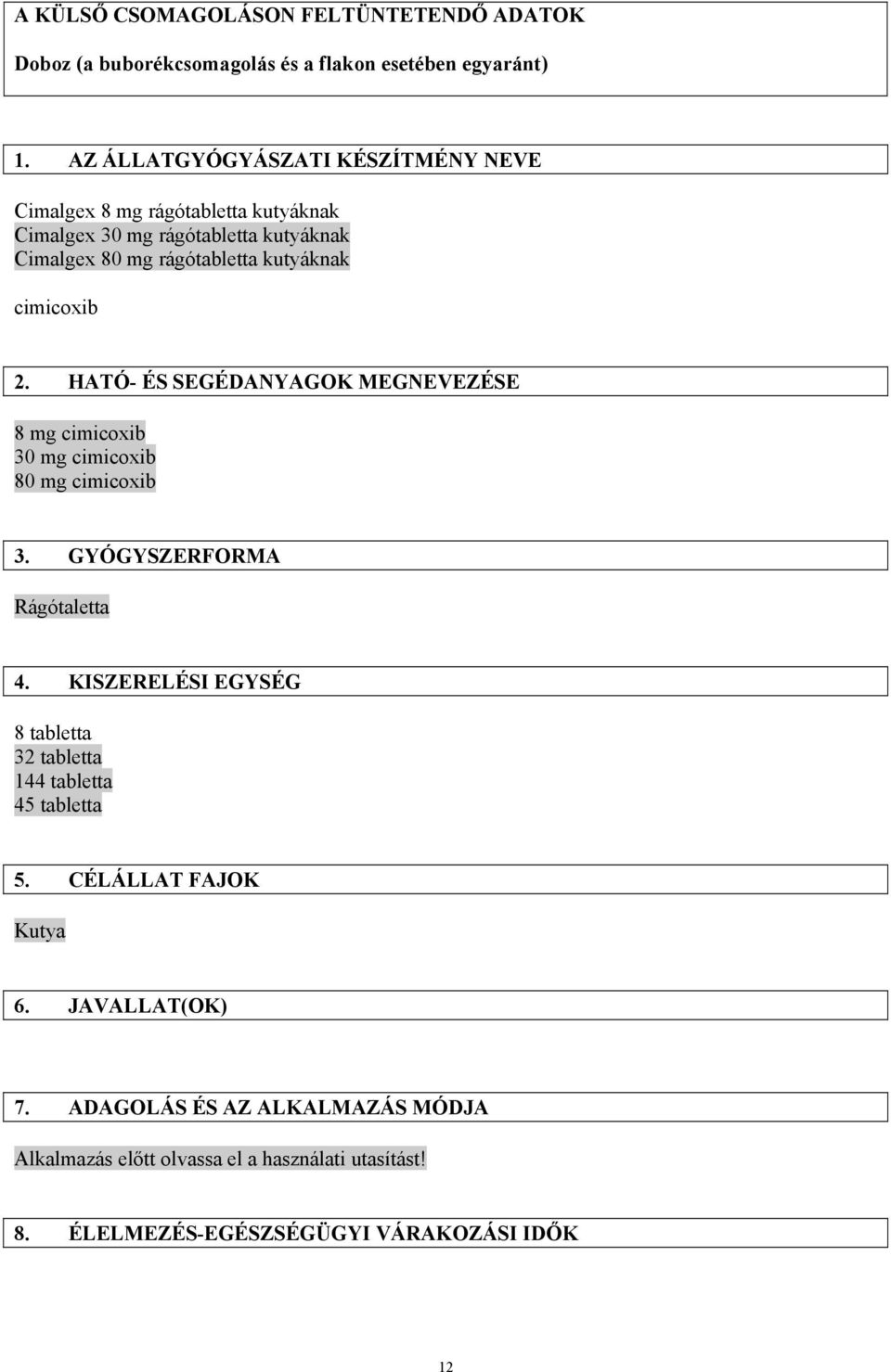cimicoxib 2. HATÓ- ÉS SEGÉDANYAGOK MEGNEVEZÉSE 8 mg cimicoxib 30 mg cimicoxib 80 mg cimicoxib 3. GYÓGYSZERFORMA Rágótaletta 4.