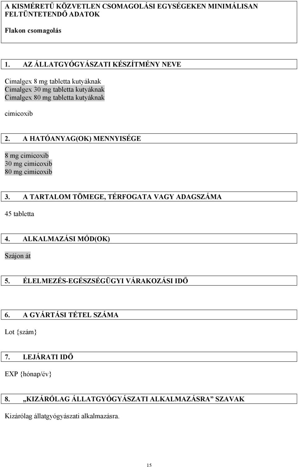 A HATÓANYAG(OK) MENNYISÉGE 8 mg cimicoxib 30 mg cimicoxib 80 mg cimicoxib 3. A TARTALOM TÖMEGE, TÉRFOGATA VAGY ADAGSZÁMA 45 tabletta 4.