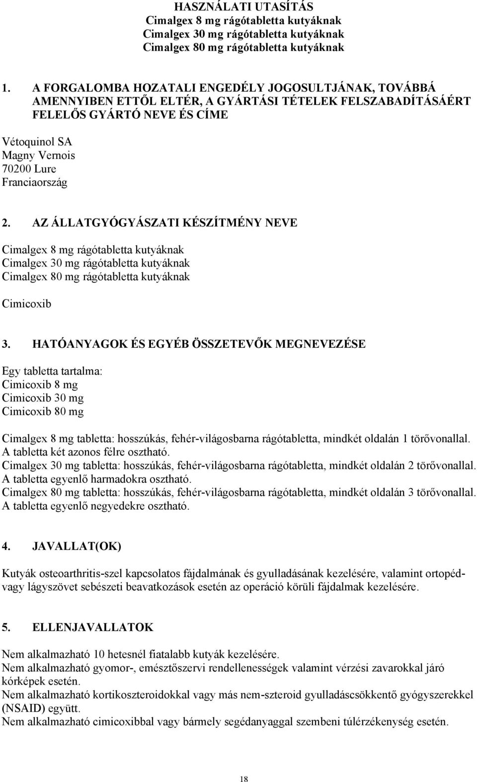 AZ ÁLLATGYÓGYÁSZATI KÉSZÍTMÉNY NEVE Cimalgex 8 mg rágótabletta kutyáknak Cimalgex 30 mg rágótabletta kutyáknak Cimalgex 80 mg rágótabletta kutyáknak Cimicoxib 3.