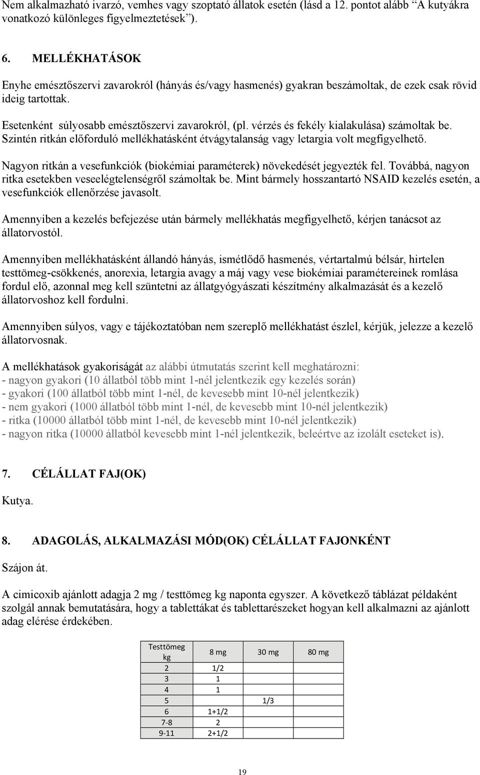 vérzés és fekély kialakulása) számoltak be. Szintén ritkán előforduló mellékhatásként étvágytalanság vagy letargia volt megfigyelhető.