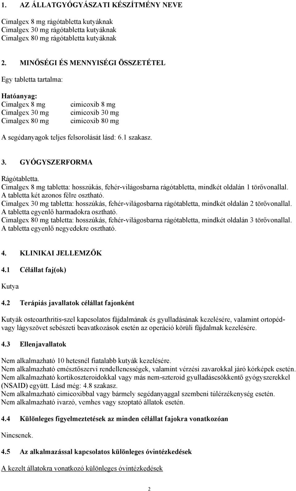 6.1 szakasz. 3. GYÓGYSZERFORMA Rágótabletta. Cimalgex 8 mg tabletta: hosszúkás, fehér-világosbarna rágótabletta, mindkét oldalán 1 törővonallal. A tabletta két azonos félre osztható.