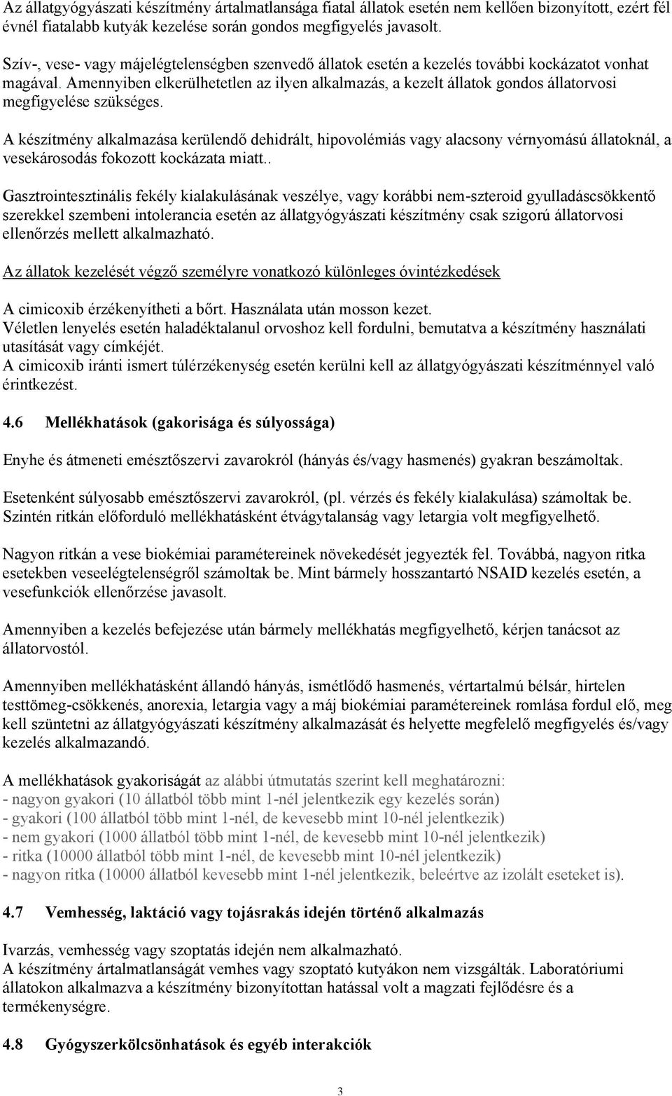 Amennyiben elkerülhetetlen az ilyen alkalmazás, a kezelt állatok gondos állatorvosi megfigyelése szükséges.