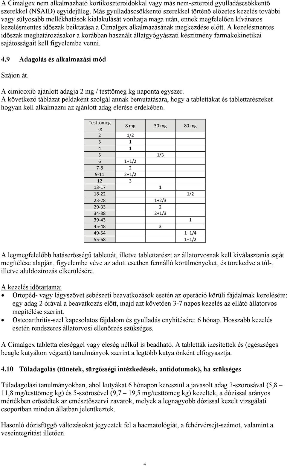 alkalmazásának megkezdése előtt. A kezelésmentes időszak meghatározásakor a korábban használt állatgyógyászati készítmény farmakokinetikai sajátosságait kell figyelembe venni. 4.