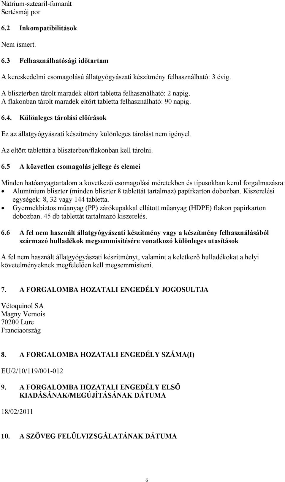 Különleges tárolási előírások Ez az állatgyógyászati készítmény különleges tárolást nem igényel. Az eltört tablettát a bliszterben/flakonban kell tárolni. 6.